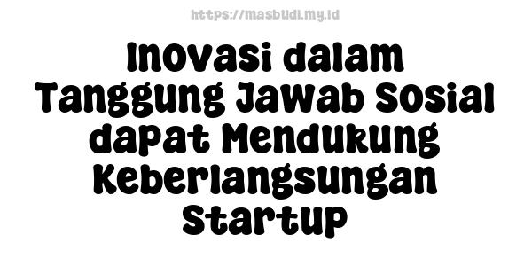 Inovasi dalam Tanggung Jawab Sosial dapat Mendukung Keberlangsungan Startup