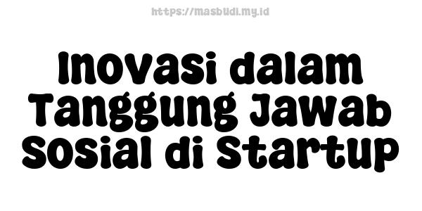 Inovasi dalam Tanggung Jawab Sosial di Startup