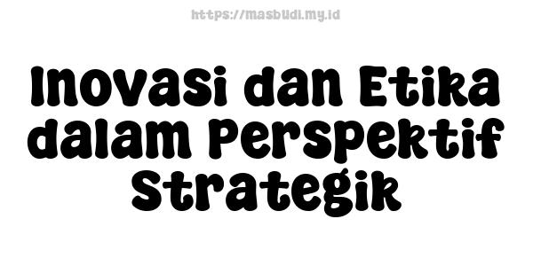 Inovasi dan Etika dalam Perspektif Strategik