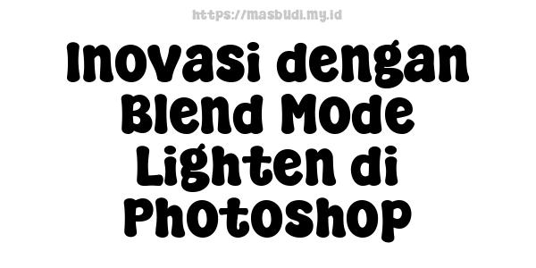 Inovasi dengan Blend Mode Lighten di Photoshop