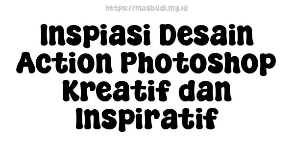 Inspiasi Desain Action Photoshop Kreatif dan Inspiratif