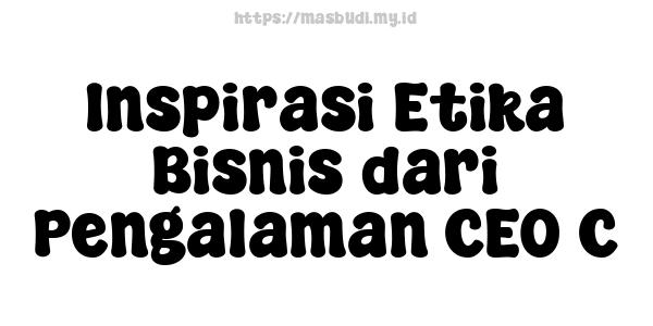 Inspirasi Etika Bisnis dari Pengalaman CEO C