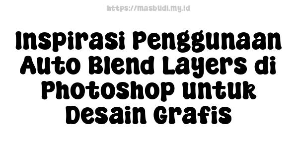 Inspirasi Penggunaan Auto Blend Layers di Photoshop untuk Desain Grafis