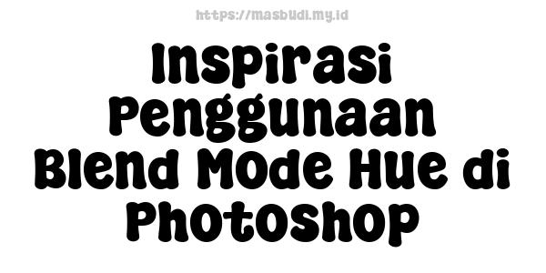 Inspirasi Penggunaan Blend Mode Hue di Photoshop