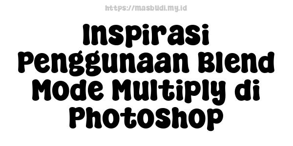 Inspirasi Penggunaan Blend Mode Multiply di Photoshop