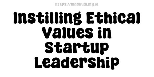 Instilling Ethical Values in Startup Leadership