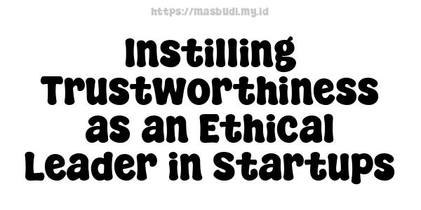 Instilling Trustworthiness as an Ethical Leader in Startups