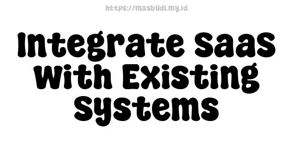 Integrate SaaS with Existing Systems