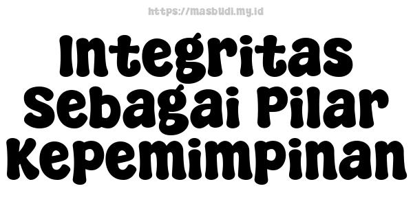 Integritas Sebagai Pilar Kepemimpinan