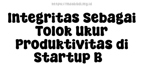 Integritas Sebagai Tolok Ukur Produktivitas di Startup B3