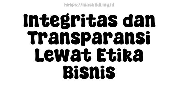 Integritas dan Transparansi Lewat Etika Bisnis