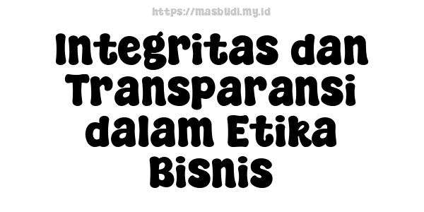 Integritas dan Transparansi dalam Etika Bisnis