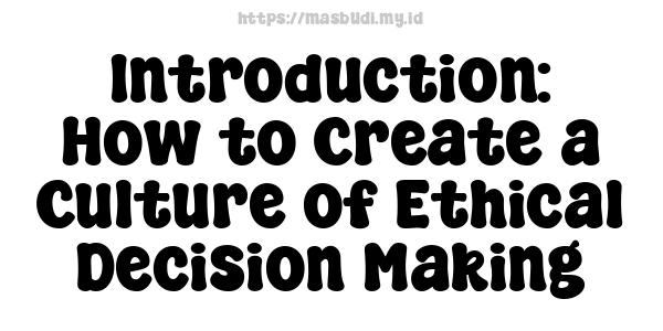 Introduction: How to Create a Culture of Ethical Decision-Making