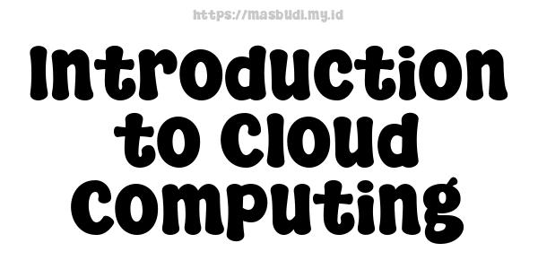 Introduction to Cloud Computing