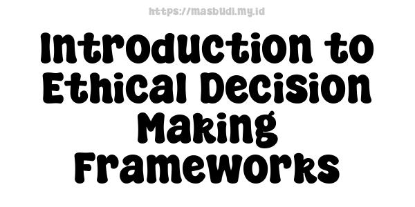 Introduction to Ethical Decision-Making Frameworks