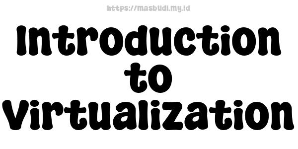 Introduction to Virtualization