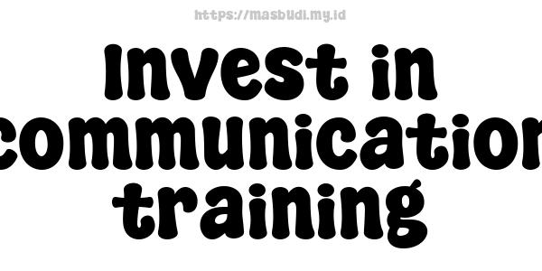 Invest in communication training