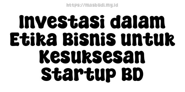 Investasi dalam Etika Bisnis untuk Kesuksesan Startup BD