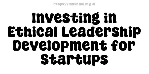 Investing in Ethical Leadership Development for Startups