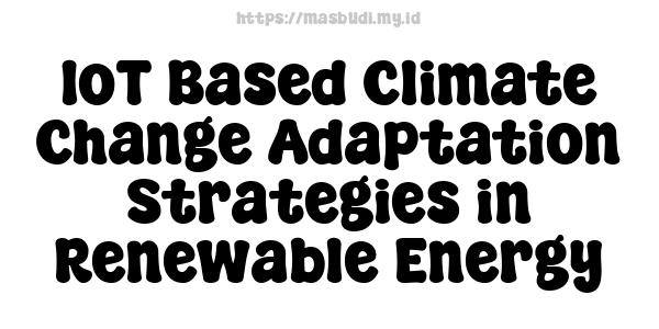 IoT Based Climate Change Adaptation Strategies in Renewable Energy