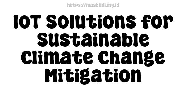 IoT Solutions for Sustainable Climate Change Mitigation