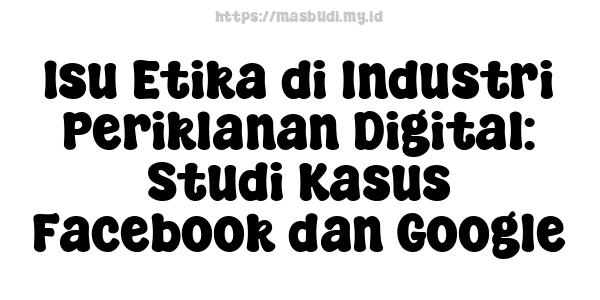 Isu Etika di Industri Periklanan Digital: Studi Kasus Facebook dan Google