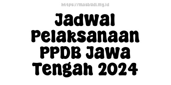 Jadwal Pelaksanaan PPDB Jawa Tengah 2024