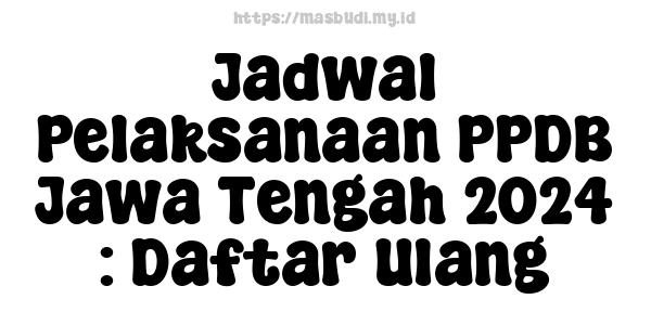 Jadwal Pelaksanaan PPDB Jawa Tengah 2024 : Daftar Ulang