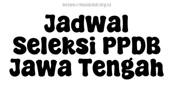 Jadwal Seleksi PPDB Jawa Tengah