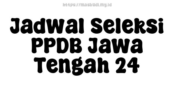 Jadwal Seleksi PPDB Jawa Tengah 24