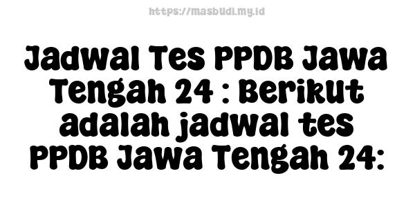 Jadwal Tes PPDB Jawa Tengah 24 : Berikut adalah jadwal tes PPDB Jawa Tengah 24: