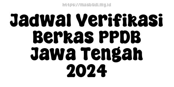 Jadwal Verifikasi Berkas PPDB Jawa Tengah 2024