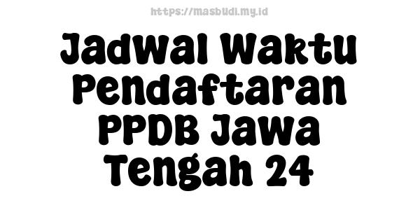 Jadwal Waktu Pendaftaran PPDB Jawa Tengah 24