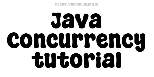 Java Concurrency tutorial