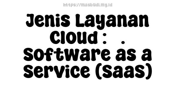 Jenis Layanan Cloud : 3. Software as a Service (SaaS)