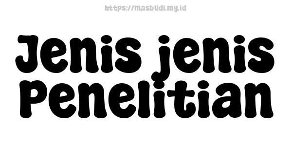 Jenis-jenis Penelitian