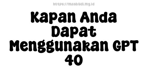 Kapan Anda Dapat Menggunakan GPT-40