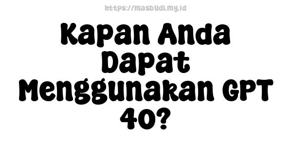 Kapan Anda Dapat Menggunakan GPT-4o?