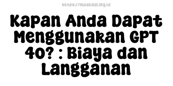 Kapan Anda Dapat Menggunakan GPT-4o? : Biaya dan Langganan