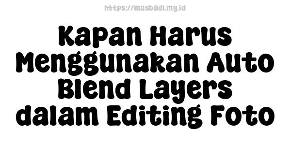 Kapan Harus Menggunakan Auto Blend Layers dalam Editing Foto