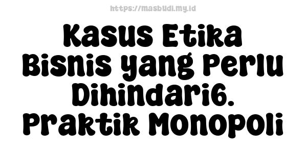 Kasus Etika Bisnis yang Perlu Dihindari6. Praktik Monopoli