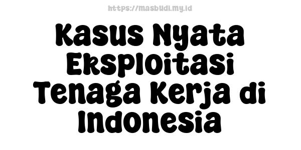 Kasus Nyata Eksploitasi Tenaga Kerja di Indonesia