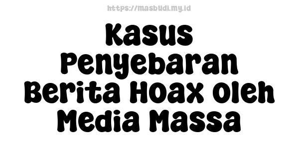 Kasus Penyebaran Berita Hoax oleh Media Massa