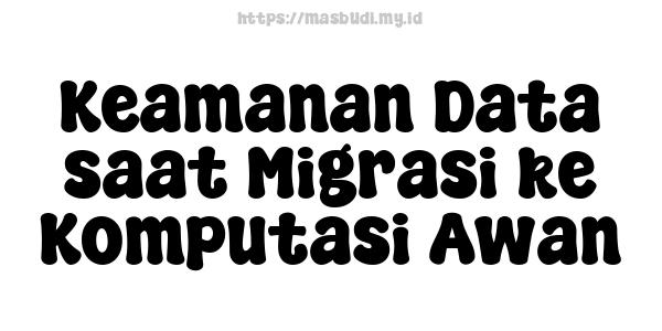 Keamanan Data saat Migrasi ke Komputasi Awan