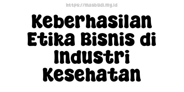 Keberhasilan Etika Bisnis di Industri Kesehatan