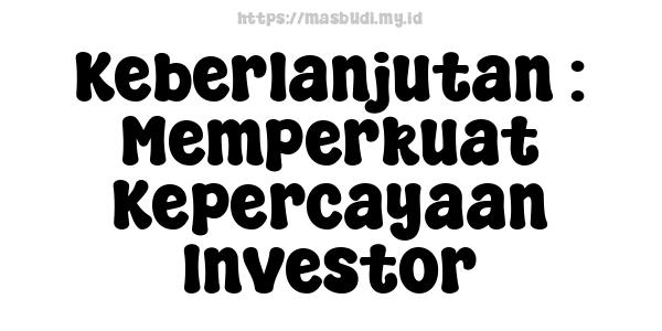 Keberlanjutan : Memperkuat Kepercayaan Investor