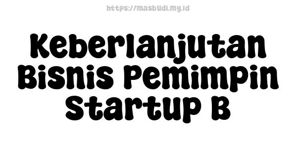 Keberlanjutan Bisnis Pemimpin Startup B