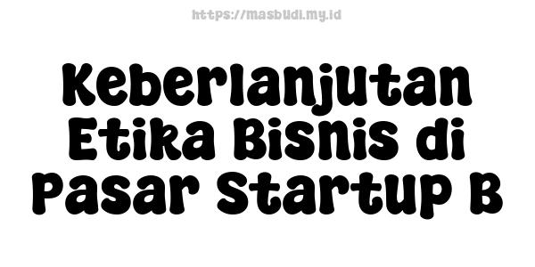 Keberlanjutan Etika Bisnis di Pasar Startup B