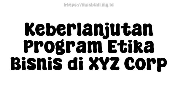 Keberlanjutan Program Etika Bisnis di XYZ Corp