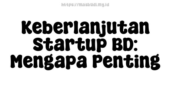 Keberlanjutan Startup BD: Mengapa Penting